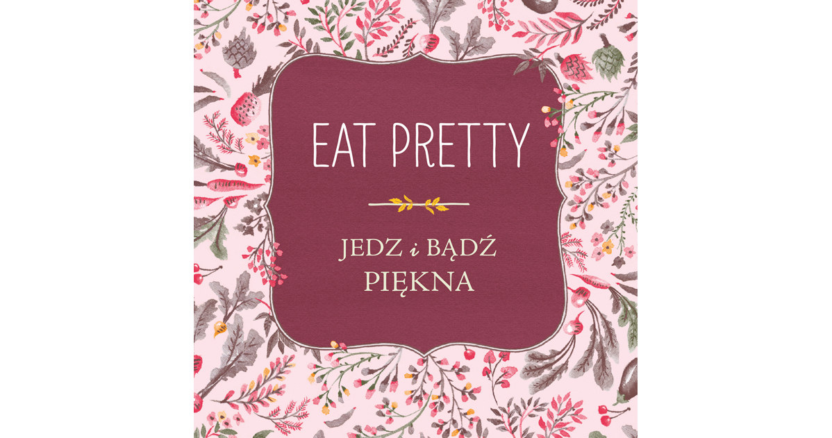 "Eat Pretty. Jedz i bądź piękna" /materiały prasowe