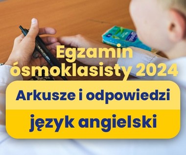 Egzamin ósmoklasisty 2024: Język angielski [ARKUSZE I ROZWIĄZANIA]