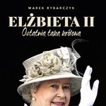 Elżbieta II. Ostatnia taka królowa, Marek Rybarczyk 