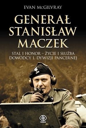 Evan McGilvray "Generał Stanisław Maczek" Dom Wydawniczy Rebis, 2014 /materiały prasowe