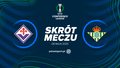 Fiorentina - Real Betis. Skrót meczu