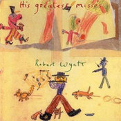 Robert Wyatt: -Greatest Misses