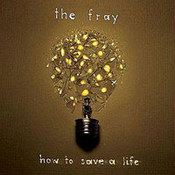 The Fray: -How To Save A Life