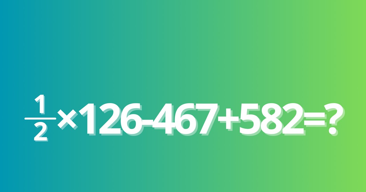Ile to jest: 1/2×126-467+582=? Nie wszyscy potrafią podać w pamięci prawidłowe rozwiązanie zagadki matematycznej /materiał zewnętrzny