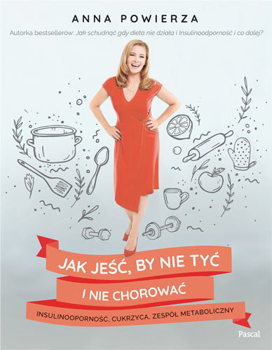 "Jak jeść, by nie tyć i nie chorować" to druga książka Anny Powierzy wydana przez wydawnictwo Pascal /materiały dystrybutora