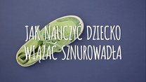 Jak nauczyć dziecko wiązać sznurowadła? Krótki poradnik