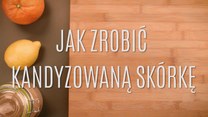 Jak zrobić kandyzowaną skórkę z owoców?