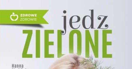 "Jedz zielone" - wyjątkowa książka dzięki której zaczniesz lepiej się odżywiać /materiały prasowe