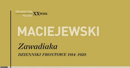 Jerzy Konrad Maciejewski "Zawadiaka. Dzienniki frontowe 1914-1920" /materiały prasowe