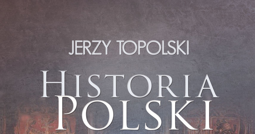 Jerzy Topolski "Historia Polski" Wydawnictwo Poznańskie, 2015 /materiały prasowe