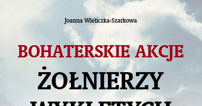 Joanna Wieliczka-Szarkowa "Bohaterskie akcje Żołnierzy Wyklętych" Wydawnictwo AA, Kraków 2016 /materiały prasowe