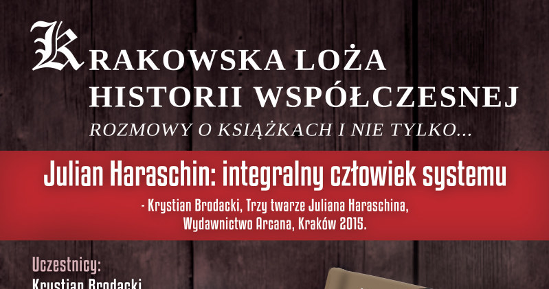 Julian Haraschin: integralny człowiek systemu. Spotkanie Krakowskiej Loży Historii Współczesnej /IPN