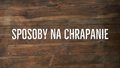 Kapitalne sposoby na chrapanie