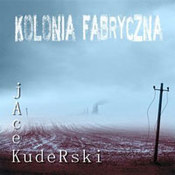 Jacek Kuderski: -Kolonia fabryczna