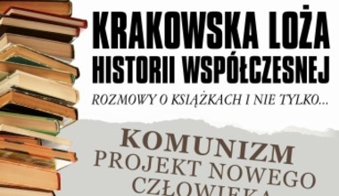 Komunizm – projekt nowego człowieka. Krakowska Loża Historii Współczesnej zaprasza