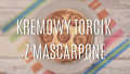 Kremowy torcik z mascarpone – jak go zrobić?