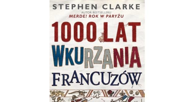 Książka "1000 lat wkurzania Francuzów" ukazała się w księgarniach 22 sierpnia /materiały prasowe