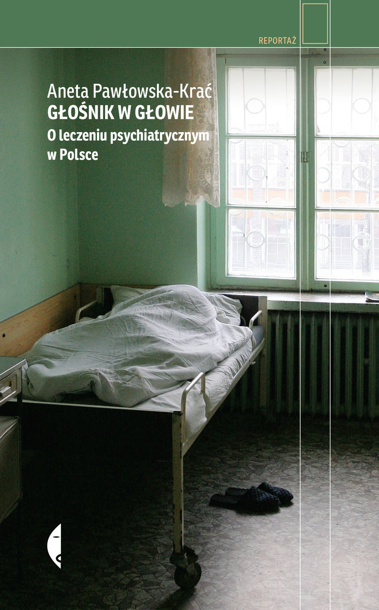 Książka Anety Pawłowskiej-Krać "Głośnik w głowie. O leczeniu psychiatrycznym w Polsce" ukazała się nakładem wydawnictwa Czarne /materiały prasowe