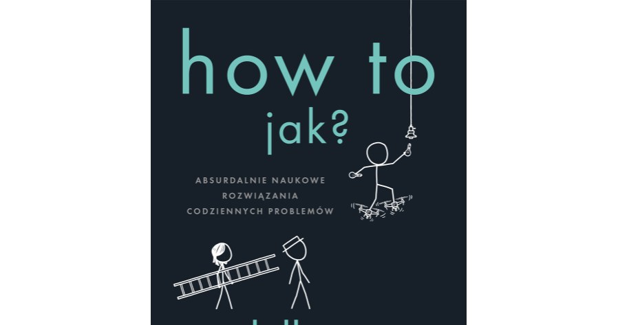 Książka "How To. Jak? Absurdalnie naukowe rozwiązania codziennych problemów" ukaże się w Polsce 20 maja /materiały prasowe