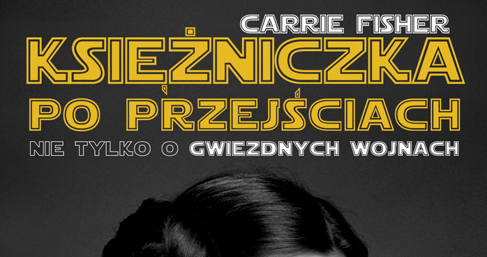 Książka "Księżniczka po przejściach. Nie tylko o Gwiezdnych Wojnach" to opowieść o życiu Carrie Fischer /materiały prasowe