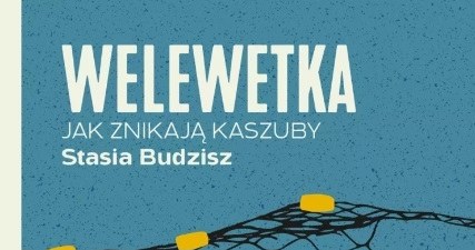 Książka "Welewetka. Jak znikają Kaszuby" ukazała się nakładem Wydawnictwa Poznańskiego /materiały promocyjne