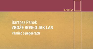 Książka "Zboże rosło jak las. Pamięć o pegeerach" ukazała się nakładem wydawnictwa Czarne /materiały prasowe