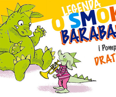 "Legenda o smoku Barabanie i Pomponie Dratewce". Pobierz bajkę!