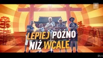 "Lepiej późno niż wcale"