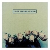 Love Amongst Ruin: -Love Amongst Ruin