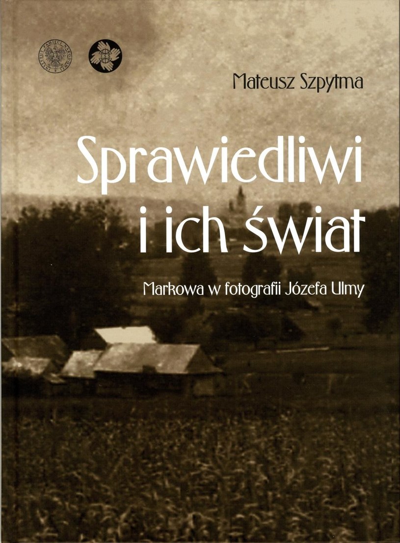 Mateusz Szpytma "Sprawiedliwi i ich świat. Markowa w fotografii Józefa Ulmy" /materiały prasowe