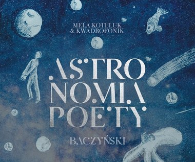 Mela Koteluk i Kwadrofonik "Astronomia poety. Baczyński": Podróż w kosmos [RECENZJA]