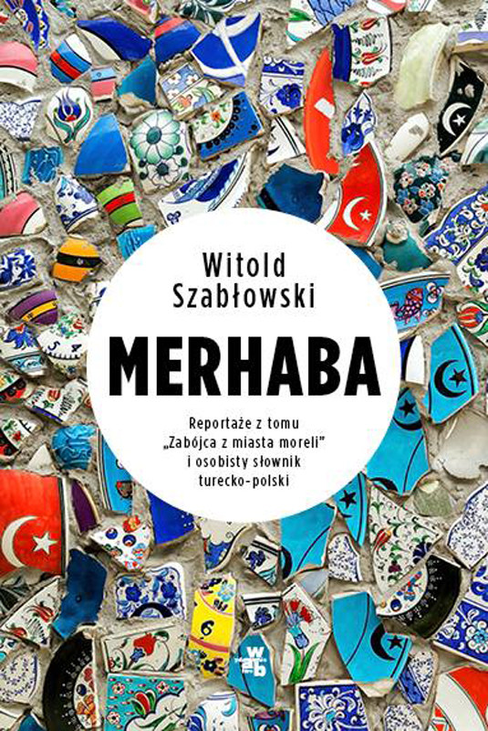 "Merhaba. Reportaże z tomu Zabójca z miasta moreli i osobisty słownik turecko-polski" /materiały prasowe