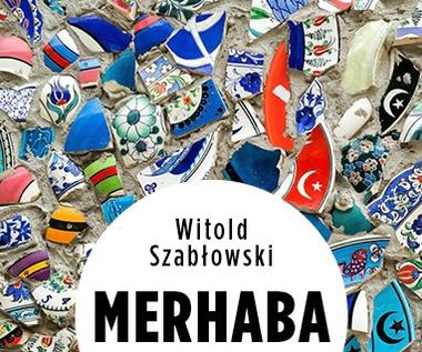 Merhaba. Reportaże z tomu Zabójca z miasta moreli i osobisty słownik turecko-polski, Witold Szabłows