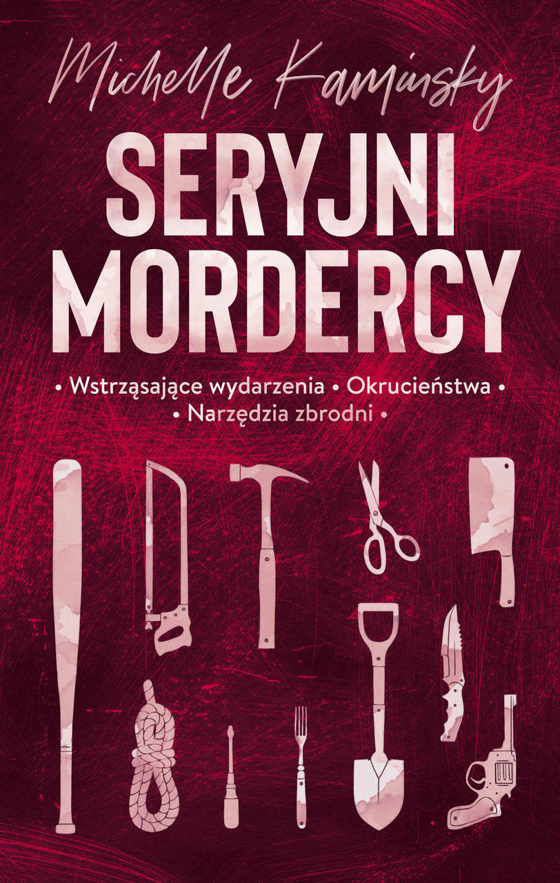 Michelle Kaminsky, Seryjni mordercy. Wstrząsające wydarzenia. Okrucieństwa. Narzędzia zbrodni /materiały prasowe