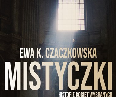 Mistyczki. Historie kobiet wybranych, Ewa K. Czakowska