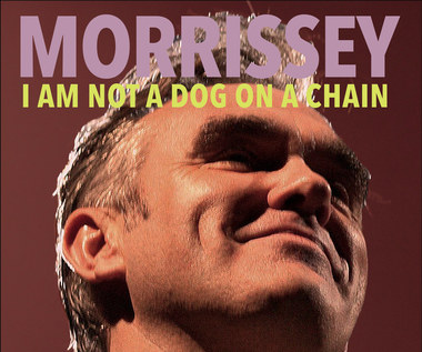 Morrissey "I Am Not a Dog on a Chain": Czy świat potrzebuje Morrisseya? [RECENZJA]