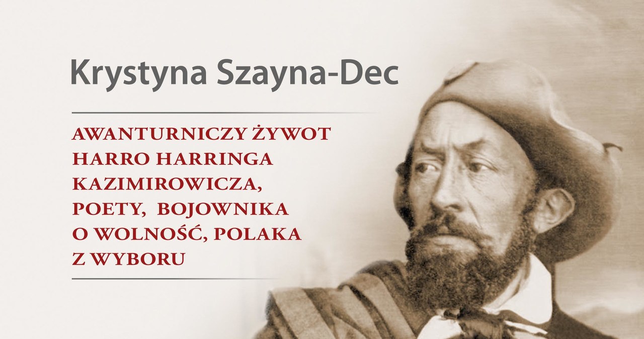 "Najgroźniejszy agitator sprawy polskiej. Awanturniczy żywot Harro Harringa Kazimirowicza, poety, bojownika o wolność, Polaka z wyboru" /materiały prasowe