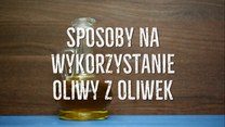 Nietypowe zastosowania oliwy z oliwek