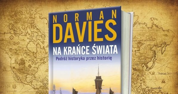 Norman Davies "Na krańce świata" Wydawnictwo ZNAK, Kraków 2017 /materiały promocyjne