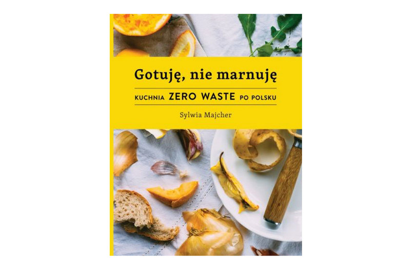Okładka książki "Gotuję, nie marnuję. Kuchnia Zero Waste po polsku" /materiały prasowe