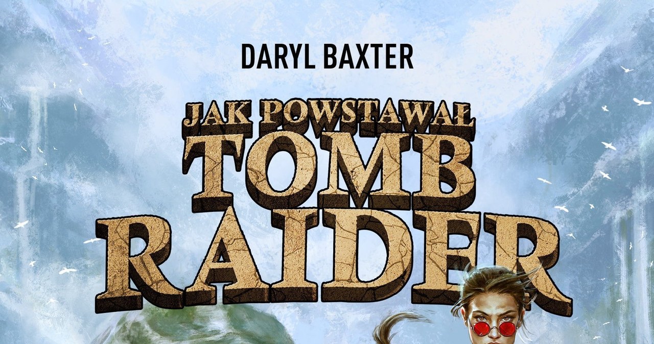 Okładka książki "Jak powstawał Tomb Raider" /materiały prasowe