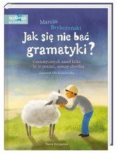 Okładka książki "Jak się nie bać gramatyki? Gramatycznych zasad kilka - by je poznać, starczy chwilka" /materiały prasowe