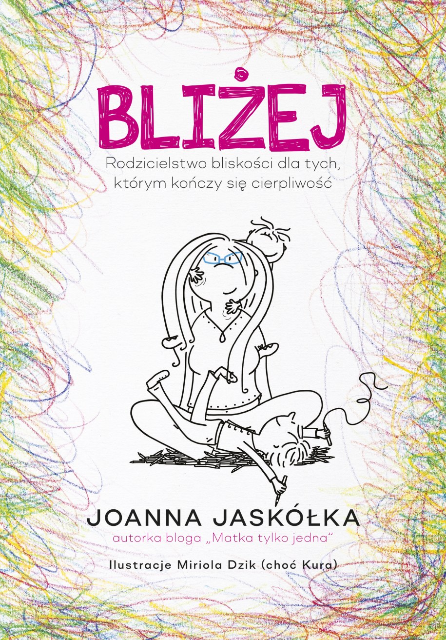 Okładka książki Joanny Jaskółki "Bliżej. Rodzicielstwo bliskości dla tych, którym kończy się cierpliwość" /Wydawnictwo Znak /Materiały prasowe