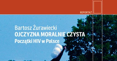 Okładka książki "Ojczyzna moralnie czysta. Początki HIV w Polsce" ukazała się nakładem wydawnictwa Czarne /materiały prasowe