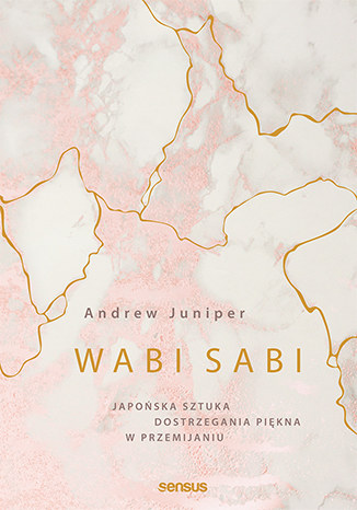 Okładka książki "Wabi sabi. Japońska sztuka dostrzegania piękna w przemijaniu" /materiały prasowe