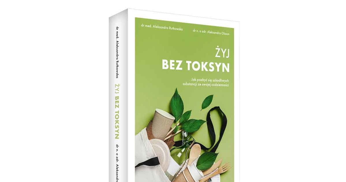 Okładka książki "Żyj bez toksyn. Jak pozbyć się szkodliwych substancji ze swojego życia” /materiały prasowe