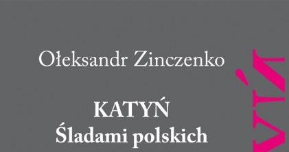 Ołeksandr Zinczenko "Katyń. Śladami polskich oficerów" Wydawnictwo Bosz, 2015 /materiały prasowe