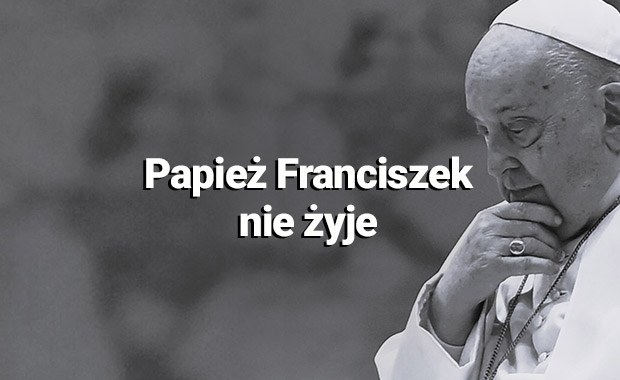 Papież Franciszek nie żyje