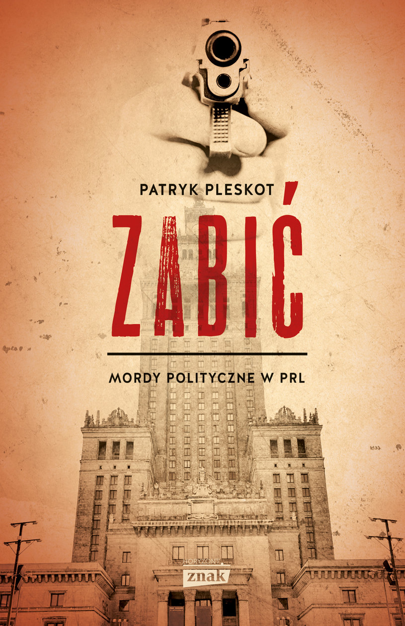 Patryk Pleskot "Zabić. Mordy polityczne w PRL" Znak Horyzont, Kraków 2016 /materiały prasowe