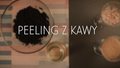 Peeling z kawy - antycellulitowy i ujędrniający